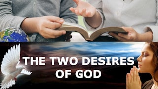 The two desires of God